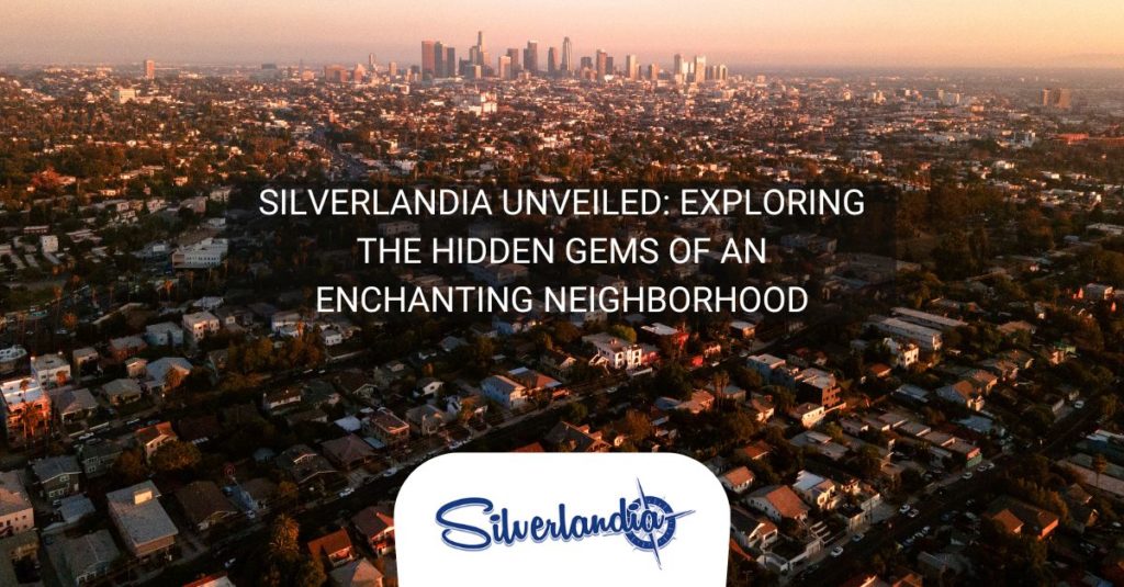 Silverlandia: the Hidden Gems of an Enchanting Neighborhood