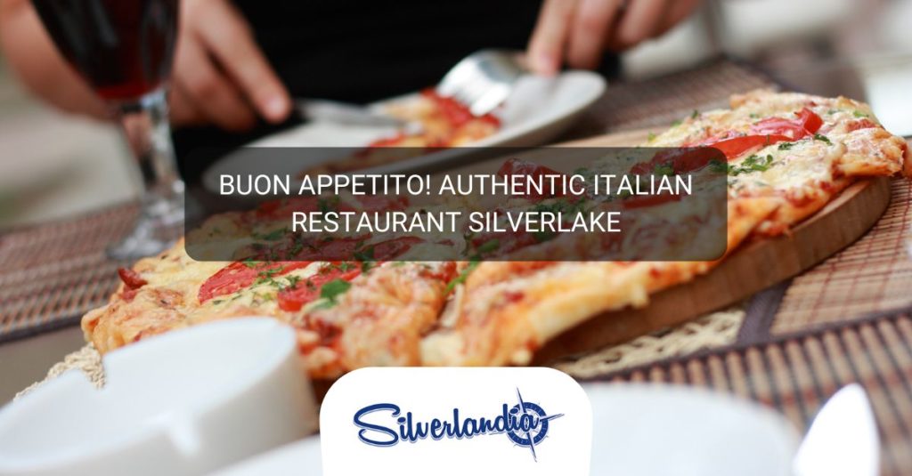 Buon Appetito! Authentic Italian Restaurant Silverlake | Silverlandia